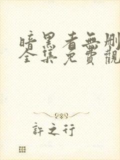 暗黑者无删减版全集免费观看