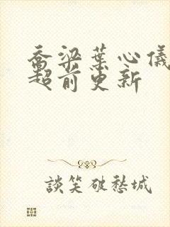 乔梁叶心仪小说超前更新