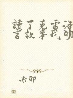 读了克雷洛夫寓言故事我明白了什么道理