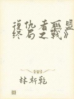 复仇者联盟4:终局之战》