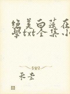 绝美白莲在线教学txt全集小说