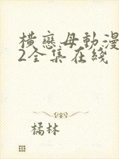 横恋母动漫1～2全集在线