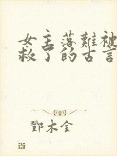 女主落难被男主救了的古言