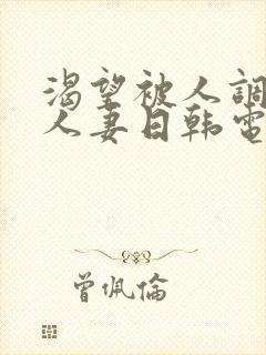 渴望被人调教的人妻日韩电影