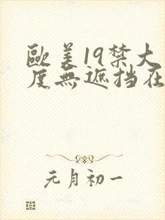 欧美19禁大尺度无遮挡在线看封面
