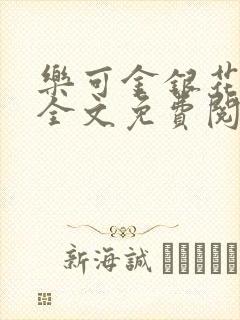 乐可金银花在线全文免费阅读笔趣阁无弹窗