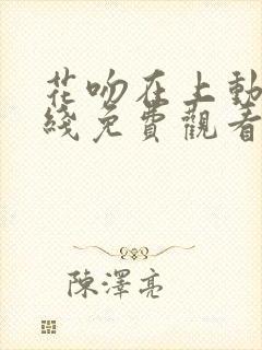 花吻在上动漫在线免费观看全集