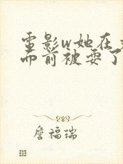 电影w她在丈夫面前被耍了