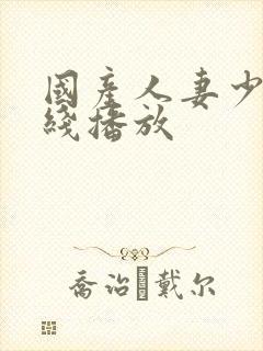 国产人妻少妇在线播放