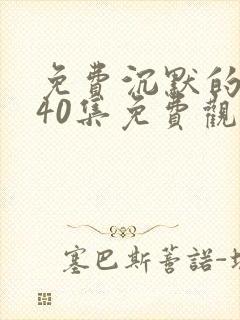 免费沉默的荣耀40集免费观看