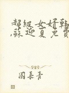 超级女婿韩三千,苏迎夏免费阅读全文