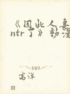 《因此人妻就被ntr了》动漫完整全集