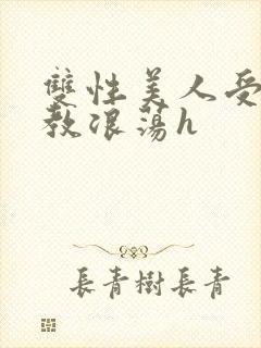 双性美人受被调教浪荡h