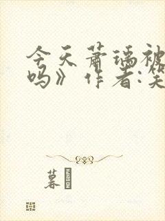 今天萧瑀被贬了吗》作者:笑佳人