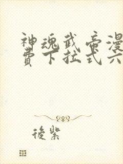 神魂武帝漫画免费下拉式六漫画6漫画六漫画