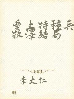 爱上特种兵2梁牧泽结局