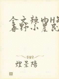 全文辣肉H短篇春野小农民