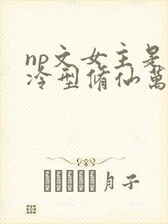 np文女主是清冷型修仙万人迷封面