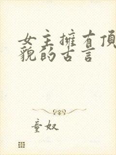 女主拥有顶级美貌的古言