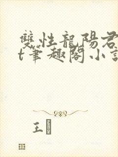 双性龙阳君txt笔趣阁小说