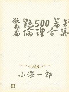 惊艳500篇短篇伦理合集小说在线阅读