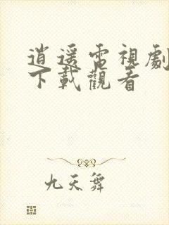 逍遥电视剧免费下载观看