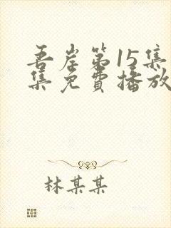 吾岸第15集全集免费播放