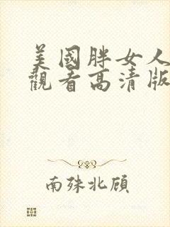 美国胖女人免费观看高清版电视剧中