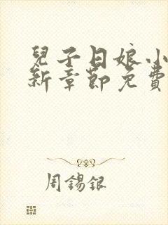 儿子日娘小说最新章节免费阅读