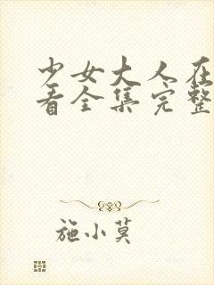 少女大人在线观看全集完整版高清