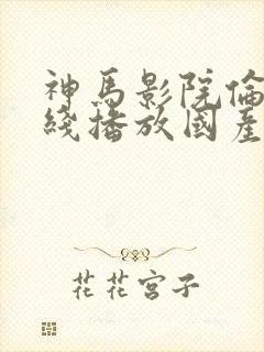 神马影院伦理在线播放国产