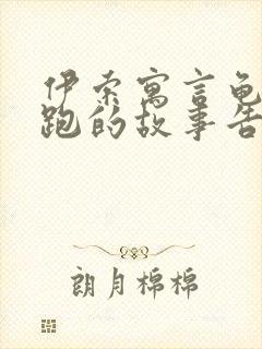 伊索寓言龟兔赛跑的故事告诉我们什么道理