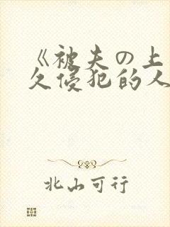 《被夫の上司持久侵犯的人妻