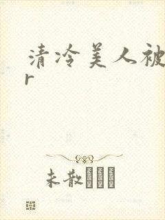 清冷美人被囚禁r