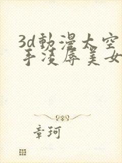 3d动漫太空触手凌辱美女