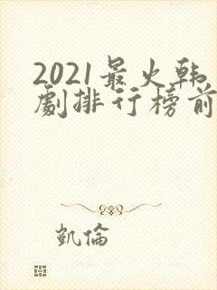 2021最火韩剧排行榜前十名