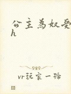 公主为奴受辱记h