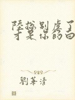 陆总别虐了夫人才是你的白月光小说免费阅读