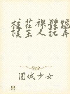 校花裸体跪着伺候主人玩弄h