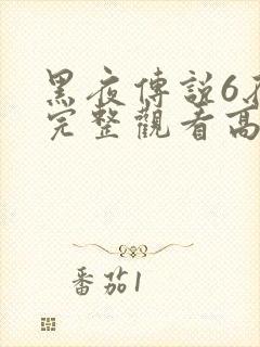 黑夜传说6在线完整观看高清国语封面