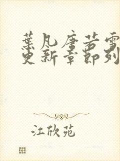 叶凡唐若雪刚刚更新章节列表