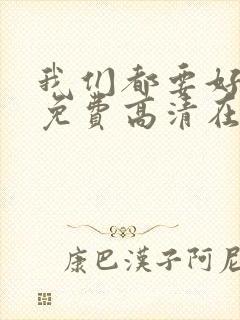 我们都要好好的免费高清在线播放