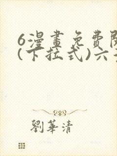 6漫画免费阅读(下拉式)六漫画入口