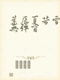 叶辰夏若雪孙怡无弹窗