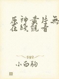 原神黄片无遮挡在线观看