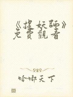 《捉妖师》全集免费观看