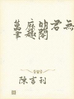 万历明君无弹窗笔趣阁