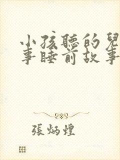 小孩听的儿童故事睡前故事