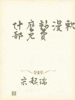 什么动漫软件全部免费