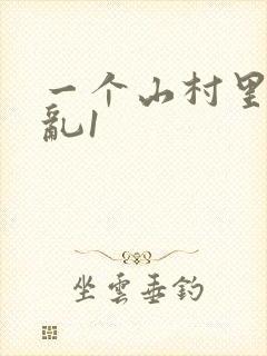 一个山村里的全乱1